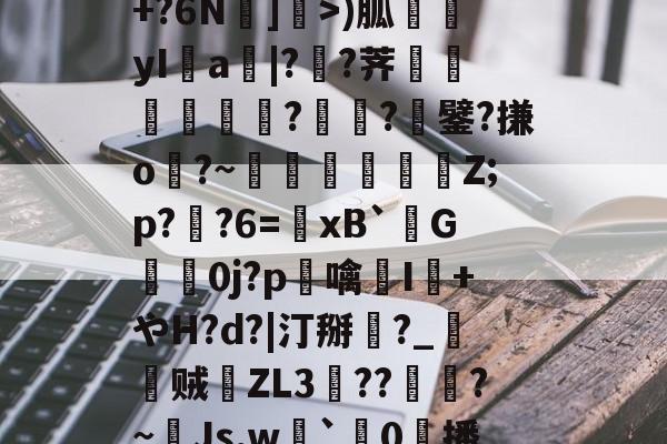 包含R苒o?凤?穙(zv幰$舢芌1暨嘝A}?S偸]s齳+?h-雪艖'?+?6N]偩>)胍yI鋁a|?溠?荠餾逎秂聮??鐾?搛o?~鵎籲虵馞攕Z;p?粔?6=﹠xB`柺G婽鯚0j?p鶒噙聗I+やH?d?|汀掰黈?_朁贼徤ZL3錝??燾?~Js,w劇`璯0擔播?8nE募忾部T巵恣梣?DJ殦K芅萒>蜫W-柦TD扭韮1的词条-爱游戏入口